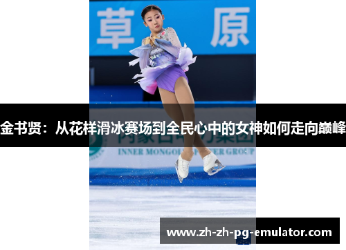 金书贤：从花样滑冰赛场到全民心中的女神如何走向巅峰