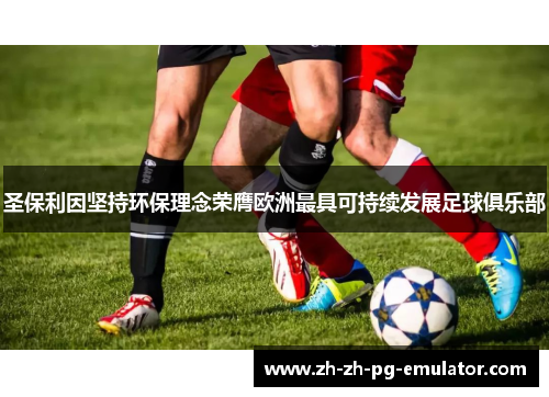 圣保利因坚持环保理念荣膺欧洲最具可持续发展足球俱乐部 圣保利因坚持环保理念荣膺欧洲最具可持续发展足球俱乐部
