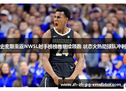 史密斯重返NWSL射手榜榜首继续领跑 状态火热助球队冲刺 史密斯重返NWSL射手榜榜首继续领跑 状态火热助球队冲刺