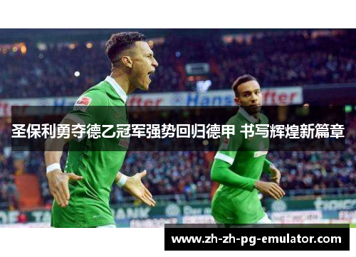 圣保利勇夺德乙冠军强势回归德甲 书写辉煌新篇章 圣保利勇夺德乙冠军强势回归德甲 书写辉煌新篇章