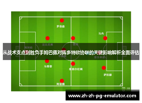 从战术支点到胜负手姆巴佩对阵多特欧协联的关键影响解析全面评估 从战术支点到胜负手姆巴佩对阵多特欧协联的关键影响解析全面评估