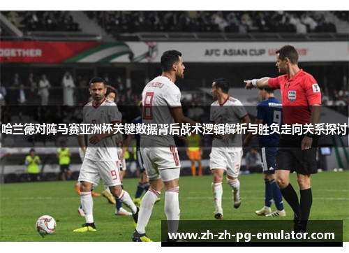 哈兰德对阵马赛亚洲杯关键数据背后战术逻辑解析与胜负走向关系探讨